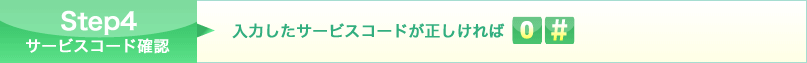 Step4 入力したサービスコードが正しければ0とシャープを押してください。