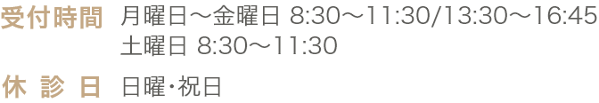 受付時間 月曜日～金曜日 8:30～11:30/13:30～16:45 土曜日 8:30～11:30 休診日 日曜･祝日