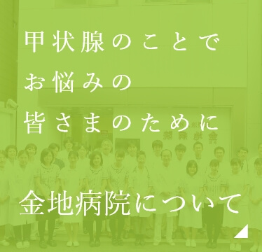 甲状腺のことでお悩みの皆さまのために 金地病院について